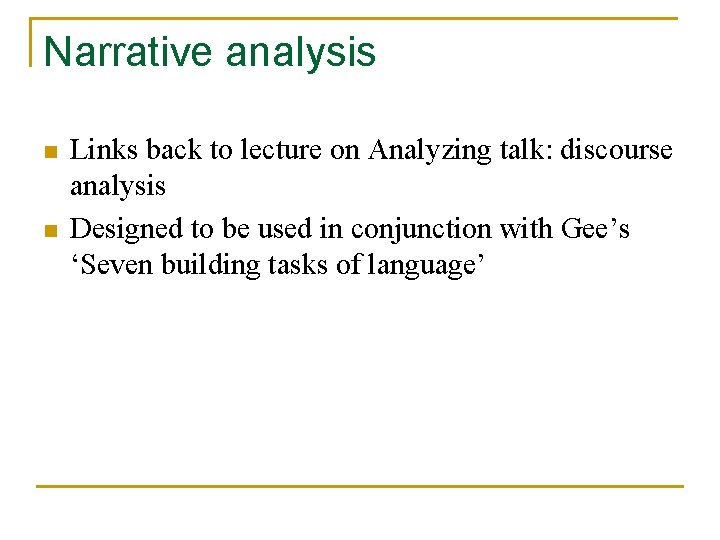 Narrative analysis n n Links back to lecture on Analyzing talk: discourse analysis Designed