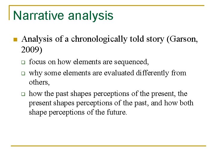 Narrative analysis n Analysis of a chronologically told story (Garson, 2009) q q q