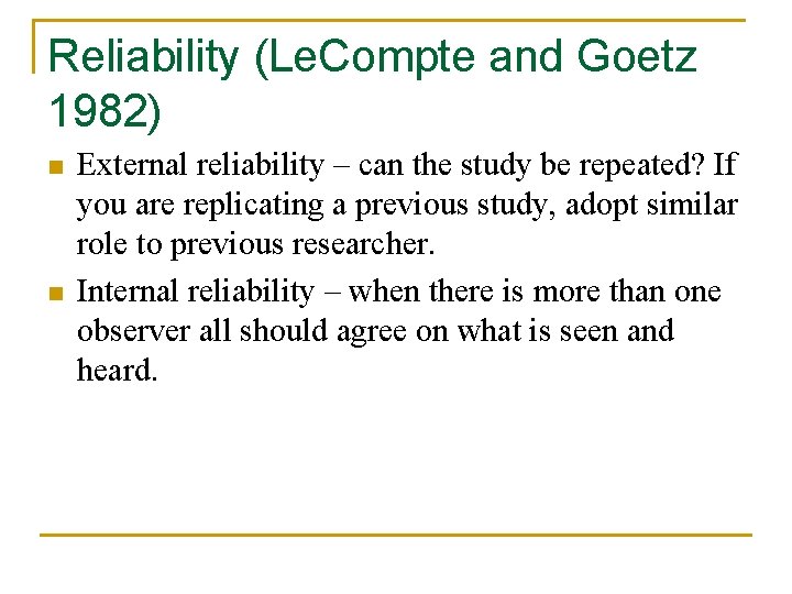 Reliability (Le. Compte and Goetz 1982) n n External reliability – can the study