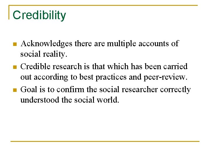 Credibility n n n Acknowledges there are multiple accounts of social reality. Credible research