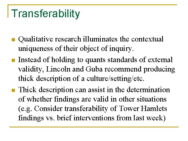 Transferability n n n Qualitative research illuminates the contextual uniqueness of their object of