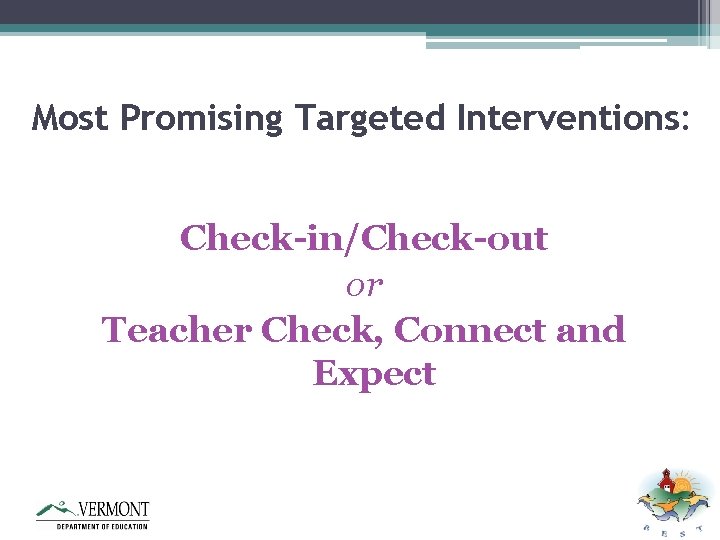 Most Promising Targeted Interventions: Check-in/Check-out or Teacher Check, Connect and Expect 