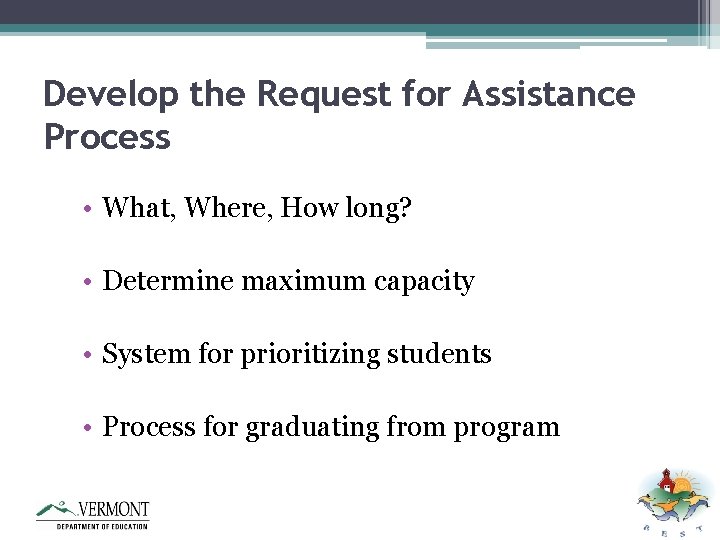 Develop the Request for Assistance Process • What, Where, How long? • Determine maximum