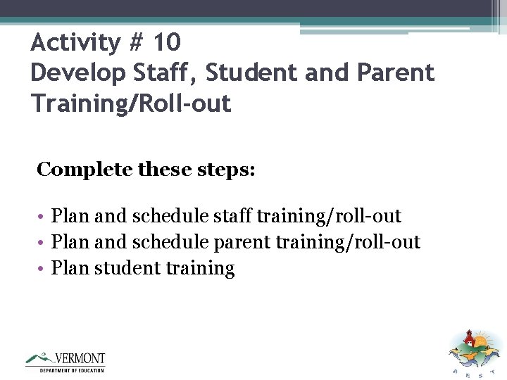 Activity # 10 Develop Staff, Student and Parent Training/Roll-out Complete these steps: • Plan