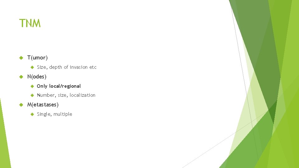 TNM T(umor) Size, depth of invasion etc N(odes) Only local/regional Number, size, localization M(etastases)