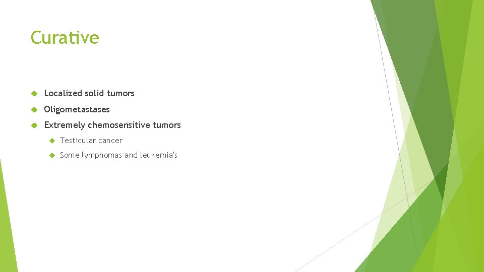 Curative Localized solid tumors Oligometastases Extremely chemosensitive tumors Testicular cancer Some lymphomas and leukemia's