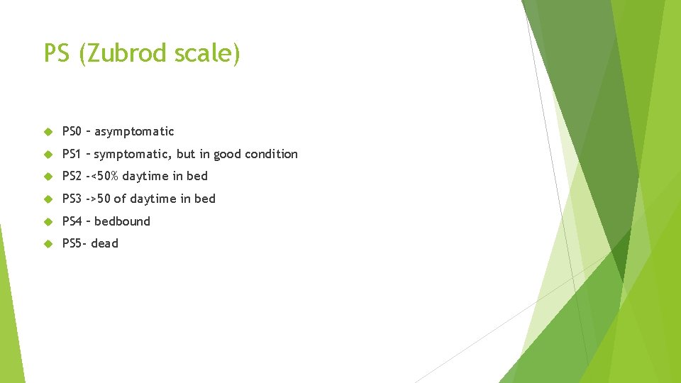 PS (Zubrod scale) PS 0 – asymptomatic PS 1 – symptomatic, but in good