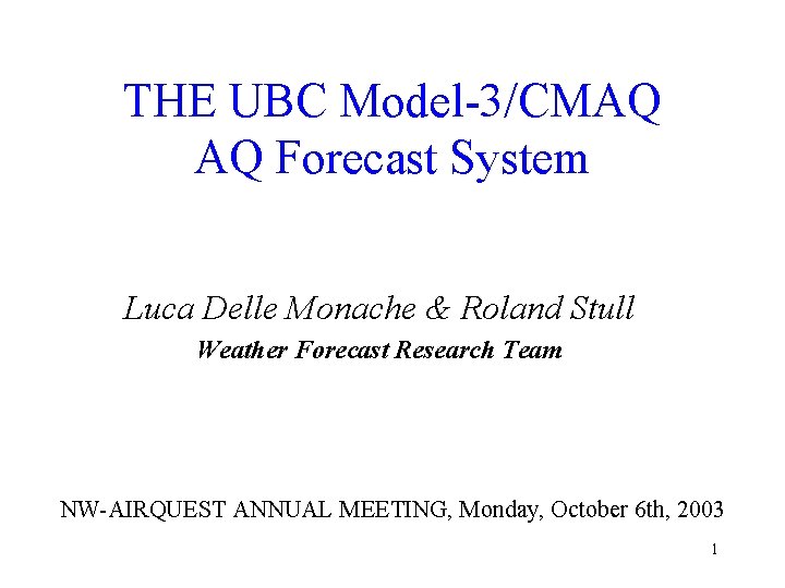 THE UBC Model-3/CMAQ AQ Forecast System Luca Delle Monache & Roland Stull Weather Forecast