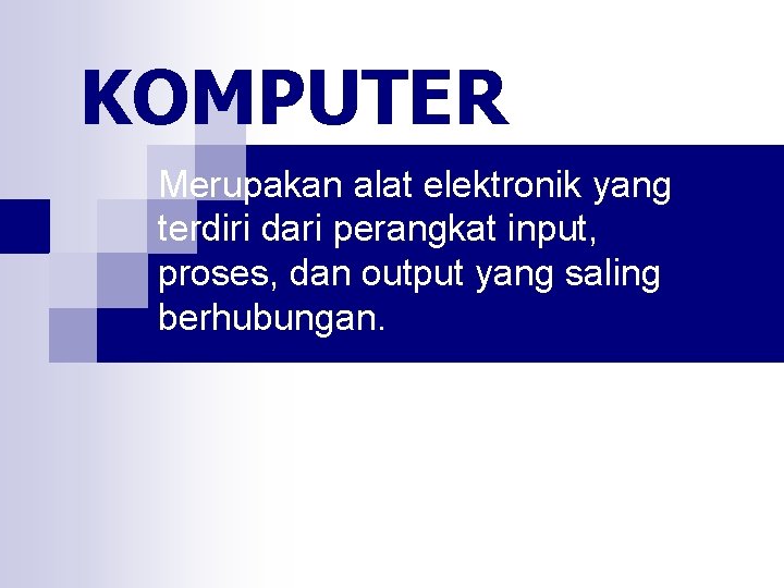 KOMPUTER Merupakan alat elektronik yang terdiri dari perangkat input, proses, dan output yang saling