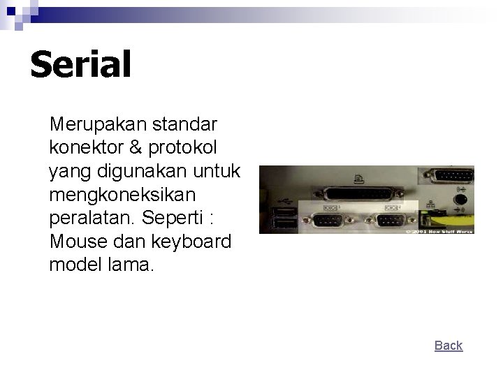 Serial Merupakan standar konektor & protokol yang digunakan untuk mengkoneksikan peralatan. Seperti : Mouse
