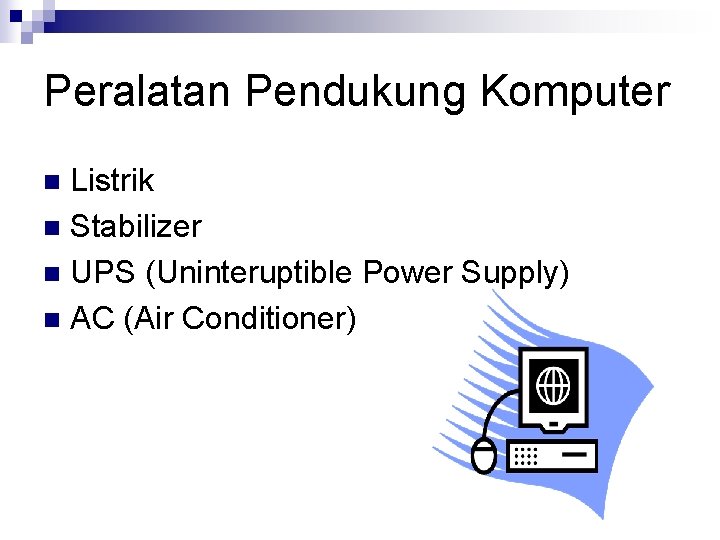 Peralatan Pendukung Komputer Listrik n Stabilizer n UPS (Uninteruptible Power Supply) n AC (Air