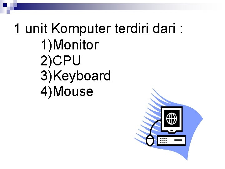 1 unit Komputer terdiri dari : 1)Monitor 2)CPU 3)Keyboard 4)Mouse 