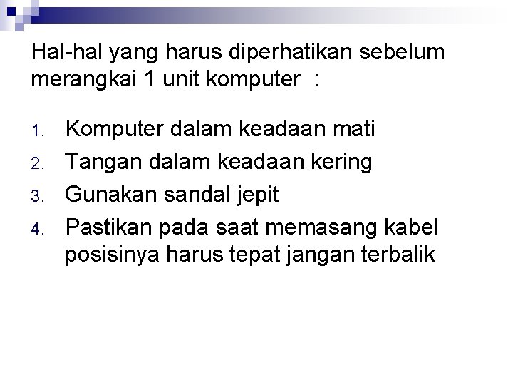 Hal-hal yang harus diperhatikan sebelum merangkai 1 unit komputer : 1. 2. 3. 4.