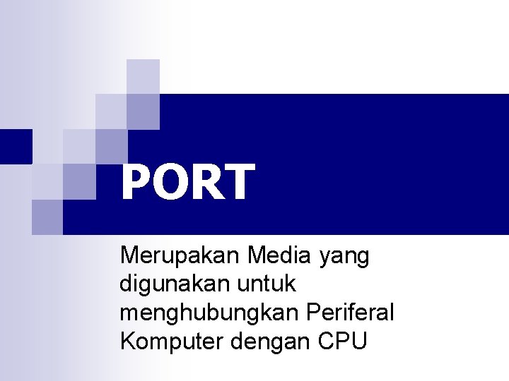 PORT Merupakan Media yang digunakan untuk menghubungkan Periferal Komputer dengan CPU 