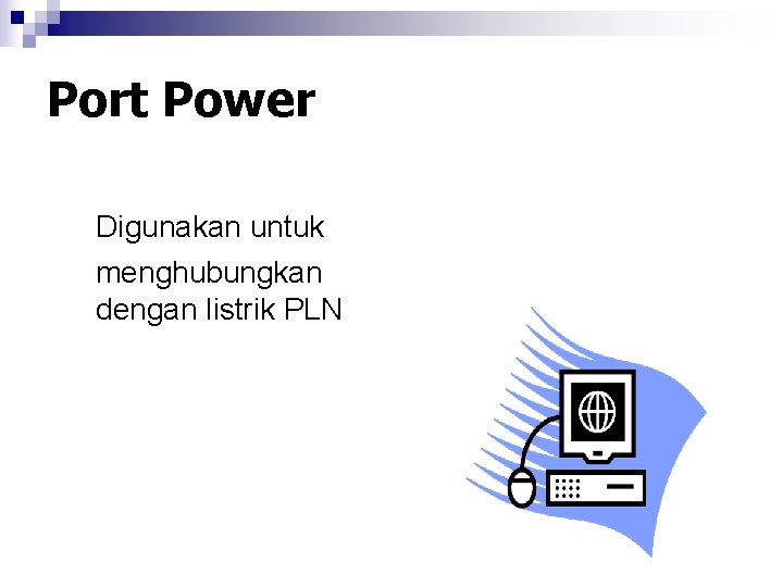 Port Power Digunakan untuk menghubungkan dengan listrik PLN 