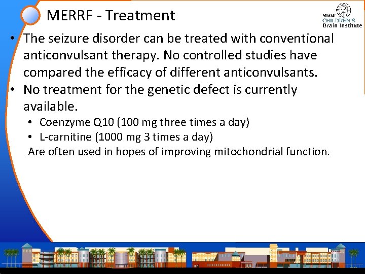 MERRF - Treatment • The seizure disorder can be treated with conventional anticonvulsant therapy.