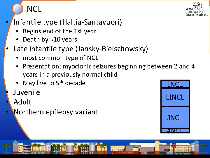 NCL • Infantile type (Haltia-Santavuori) • Begins end of the 1 st year • NCL • Infantile type (Haltia-Santavuori) • Begins end of the 1 st year •