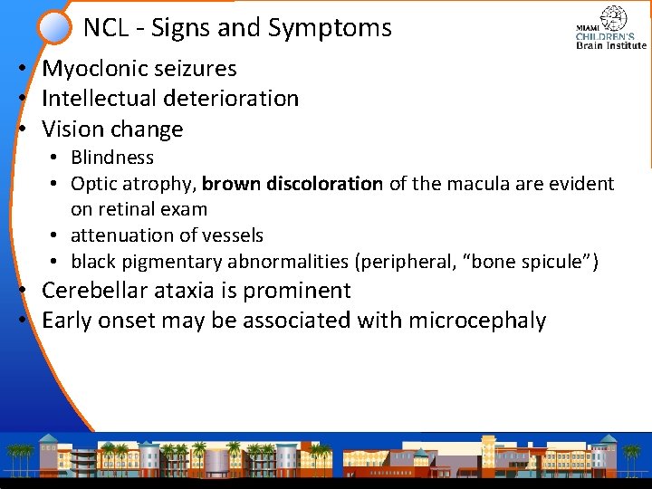 NCL - Signs and Symptoms • Myoclonic seizures • Intellectual deterioration • Vision change