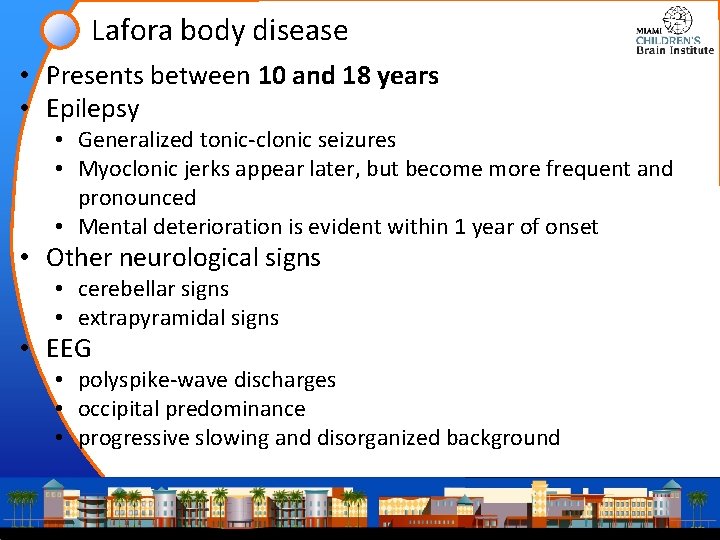 Lafora body disease • Presents between 10 and 18 years • Epilepsy • Generalized