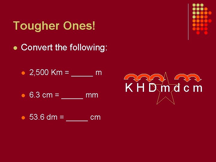 Tougher Ones! l Convert the following: l 2, 500 Km = _____ m l