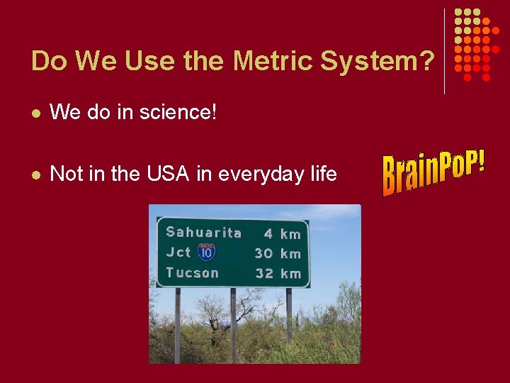 Do We Use the Metric System? l We do in science! l Not in