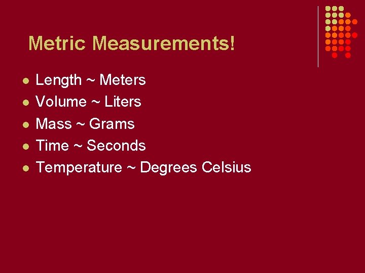 Metric Measurements! l l l Length ~ Meters Volume ~ Liters Mass ~ Grams