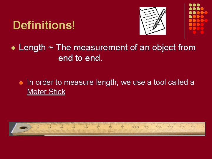 Definitions! l Length ~ The measurement of an object from end to end. l
