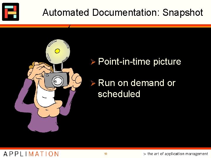 Automated Documentation: Snapshot Ø Point-in-time Ø Run picture on demand or scheduled 18 Automated Documentation: Snapshot Ø Point-in-time Ø Run picture on demand or scheduled 18