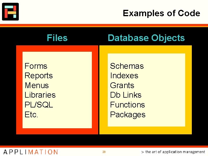 Examples of Code Files Database Objects Forms Reports Menus Libraries PL/SQL Etc. Schemas Indexes Examples of Code Files Database Objects Forms Reports Menus Libraries PL/SQL Etc. Schemas Indexes