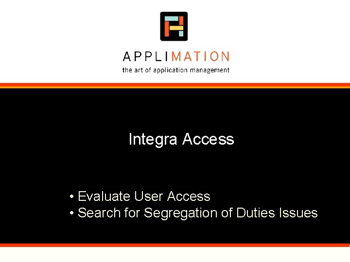 Integra Access • Evaluate User Access • Search for Segregation of Duties Issues Integra Access • Evaluate User Access • Search for Segregation of Duties Issues