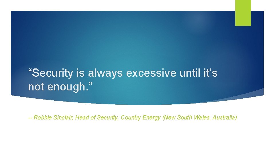 “Security is always excessive until it’s not enough. ” -- Robbie Sinclair, Head of