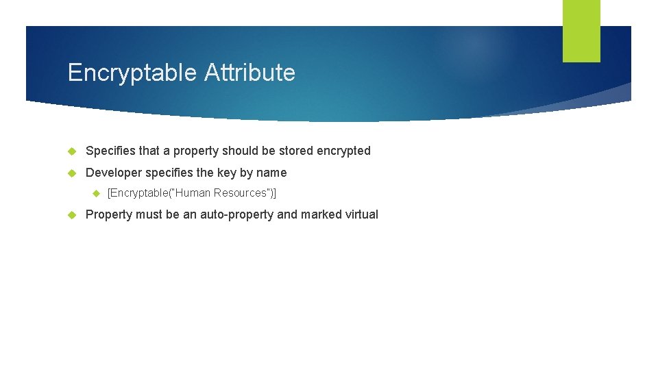 Encryptable Attribute Specifies that a property should be stored encrypted Developer specifies the key