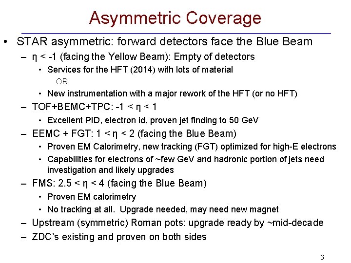 Asymmetric Coverage • STAR asymmetric: forward detectors face the Blue Beam – η <