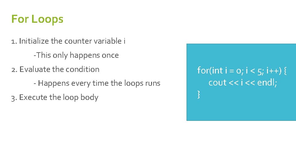 For Loops 1. Initialize the counter variable i -This only happens once 2. Evaluate