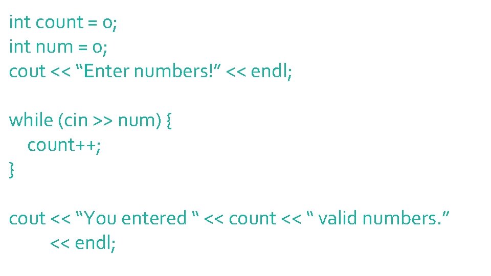 int count = 0; int num = 0; cout << “Enter numbers!” << endl;