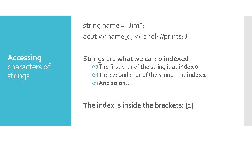 string name = “Jim”; cout << name[0] << endl; //prints: J Accessing characters of