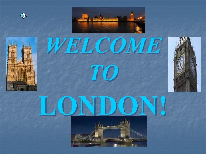 WELCOME TO LONDON! 