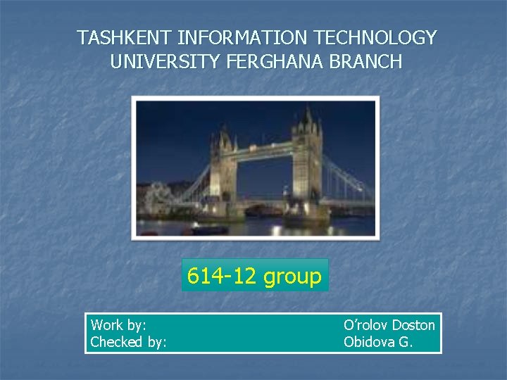 TASHKENT INFORMATION TECHNOLOGY UNIVERSITY FERGHANA BRANCH 614 -12 group Work by: Checked by: O’rolov