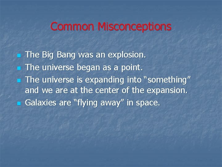 Common Misconceptions n n The Big Bang was an explosion. The universe began as