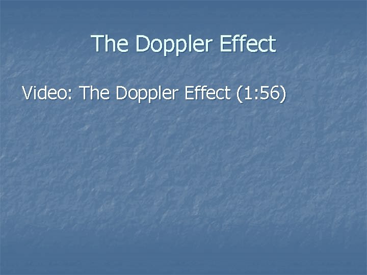 The Doppler Effect Video: The Doppler Effect (1: 56) 