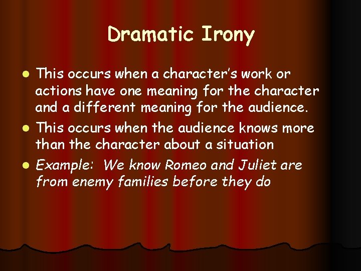 Dramatic Irony This occurs when a character’s work or actions have one meaning for
