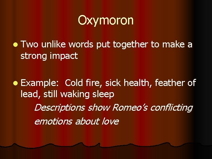 Oxymoron l Two unlike words put together to make a strong impact l Example: