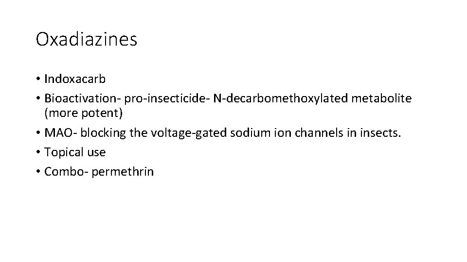 Oxadiazines • Indoxacarb • Bioactivation- pro-insecticide- N-decarbomethoxylated metabolite (more potent) • MAO- blocking the