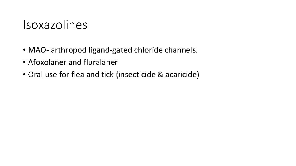 Isoxazolines • MAO- arthropod ligand-gated chloride channels. • Afoxolaner and fluralaner • Oral use