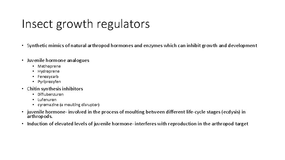 Insect growth regulators • Synthetic mimics of natural arthropod hormones and enzymes which can