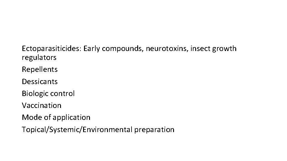 Ectoparasiticides: Early compounds, neurotoxins, insect growth regulators Repellents Dessicants Biologic control Vaccination Mode of