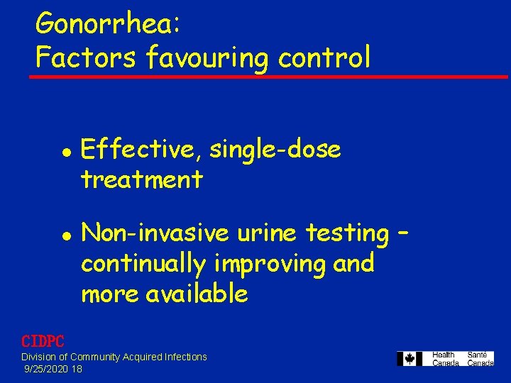 Gonorrhea: Factors favouring control l l Effective, single-dose treatment Non-invasive urine testing – continually Gonorrhea: Factors favouring control l l Effective, single-dose treatment Non-invasive urine testing – continually