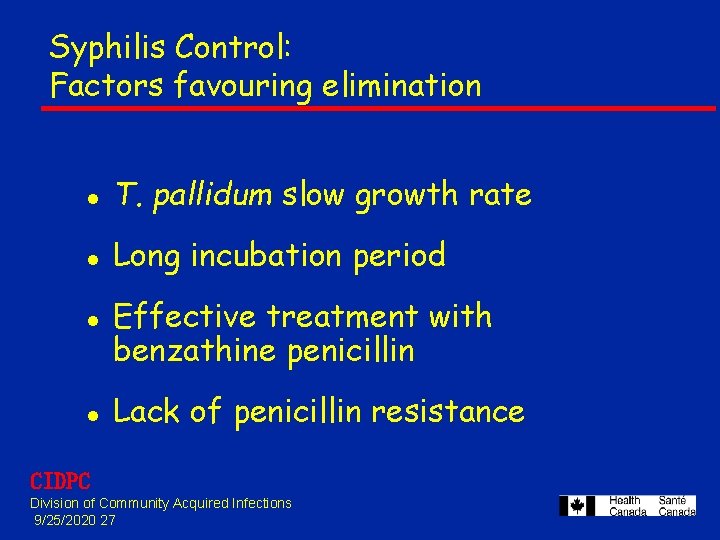 Syphilis Control: Factors favouring elimination l T. pallidum slow growth rate l Long incubation Syphilis Control: Factors favouring elimination l T. pallidum slow growth rate l Long incubation