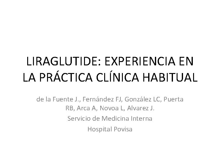 LIRAGLUTIDE: EXPERIENCIA EN LA PRÁCTICA CLÍNICA HABITUAL de la Fuente J. , Fernández FJ,
