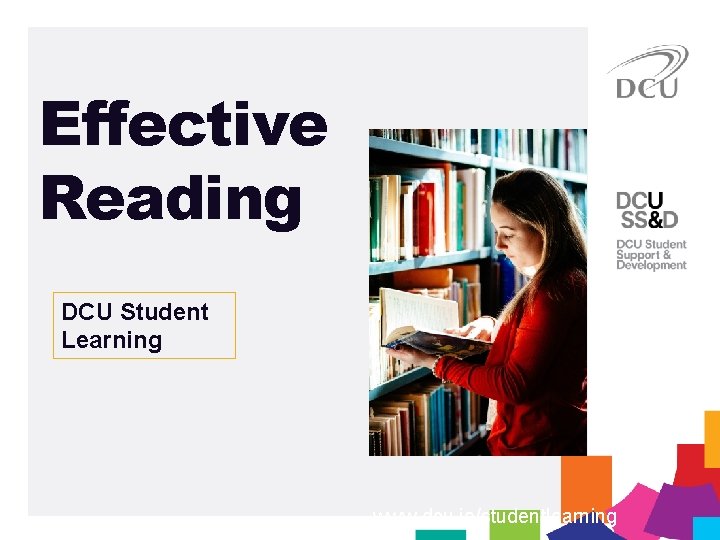 Effective Reading DCU Student Learning www. dcu. ie/studentlearning 